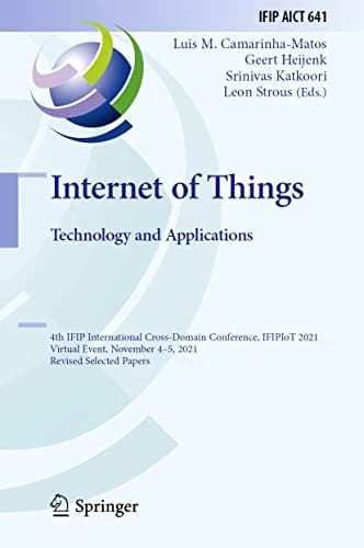 Internet of Things. Technology and Applications: 4th IFIP International Cross-Domain Conference, IFIPIoT 2021, Virtual Event, November 4–5, 2021, ... and Communication Technology,