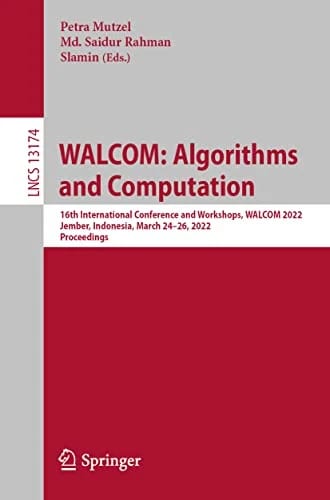 WALCOM: Algorithms and Computation: 16th International Conference and Workshops, WALCOM 2022, Jember, Indonesia, March 24–26, 2022, Proceedings (Lecture Notes in Computer Science,