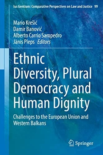 Ethnic Diversity, Plural Democracy and Human Dignity: Challenges to the European Union and Western Balkans (Ius Gentium: Comparative Perspectives on Law and Justice, 99, Band 99) ·