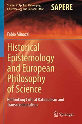 Historical Epistemology and European Philosophy of Science: Rethinking Critical Rationalism and Transcendentalism (Studies in Applied Philosophy, Epistemology and Rational Ethics, 