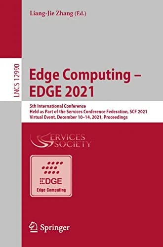 Edge Computing – EDGE 2021: 5th International Conference, Held as Part of the Services Conference Federation, SCF 2021, Virtual Event, December 10–14, ... Notes in Computer Science