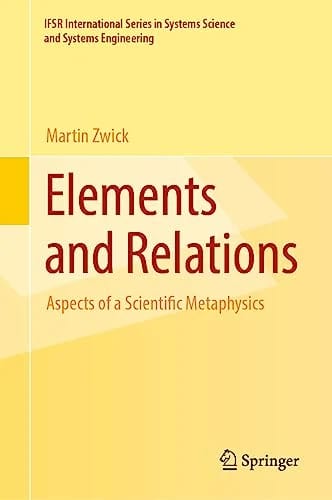 Elements and Relations: Aspects of a Scientific Metaphysics (IFSR International Series in Systems Science and Systems Engineering, 35, Band 35) · Martin Zwick · medimops DE (Verkau