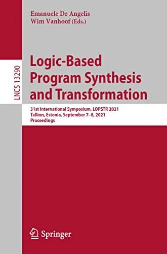 Logic-Based Program Synthesis and Transformation: 31st International Symposium, LOPSTR 2021, Tallinn, Estonia, September 7–8, 2021, Proceedings (Lecture Notes in Computer Science,