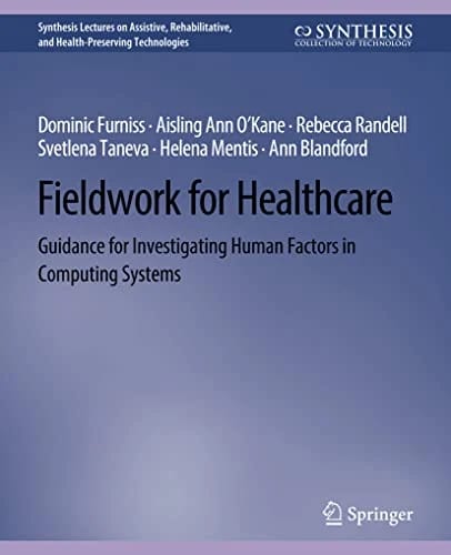 Fieldwork for Healthcare: Guidance for Investigating Human Factors in Computing Systems (Synthesis Lectures on Assistive, Rehabilitative, and Health-Preserving Technologies) · Domi