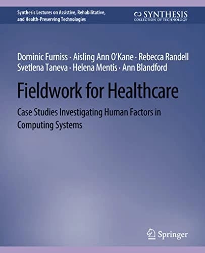 Fieldwork for Healthcare: Case Studies Investigating Human Factors in Computing Systems (Synthesis Lectures on Assistive, Rehabilitative, and Health-Preserving Technologies) · Domi