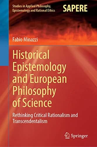 Historical Epistemology and European Philosophy of Science: Rethinking Critical Rationalism and Transcendentalism (Studies in Applied Philosophy, Epistemology and Rational Ethics,